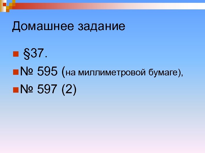 Домашнее задание § 37. n № 595 (на миллиметровой бумаге), n № 597 (2)