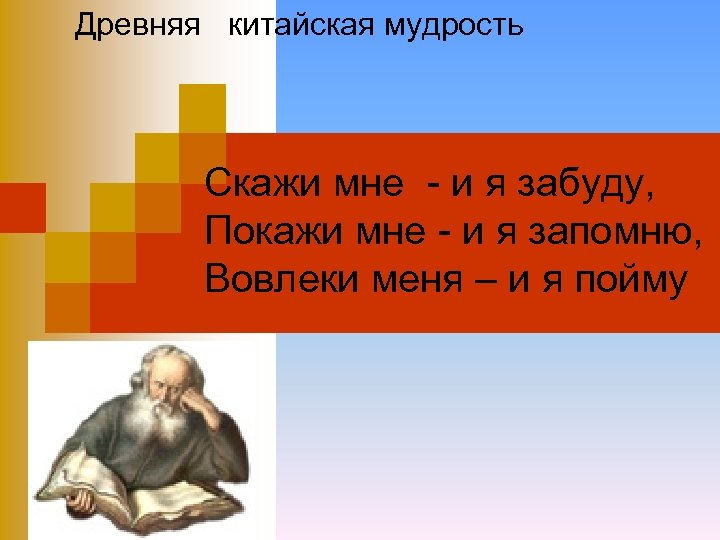 Древняя китайская мудрость Скажи мне - и я забуду, Покажи мне - и я