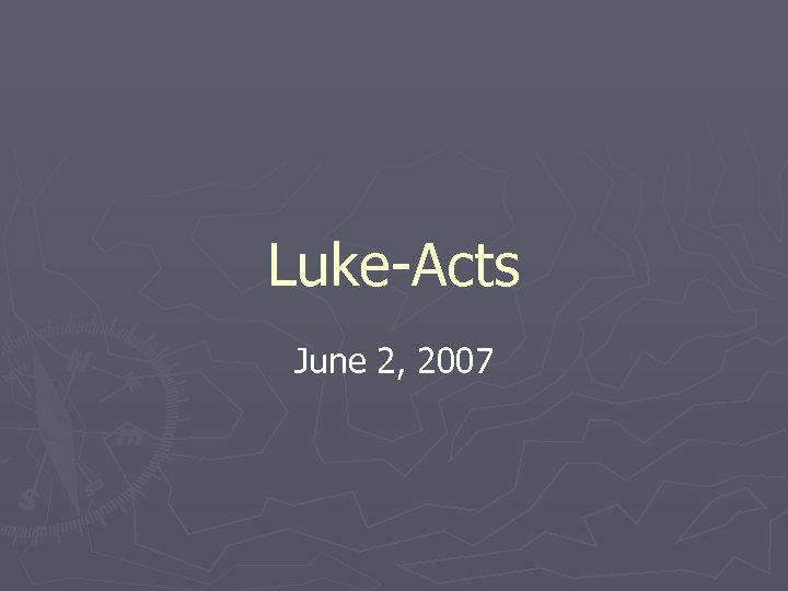 Luke-Acts June 2, 2007 