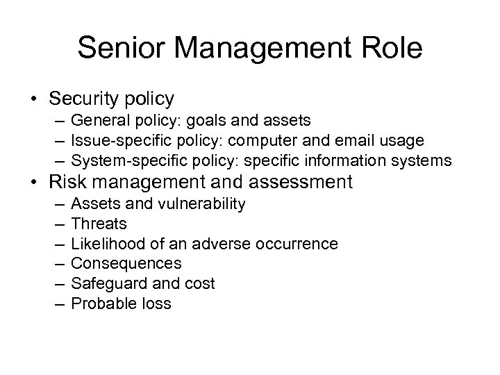 Senior Management Role • Security policy – General policy: goals and assets – Issue-specific