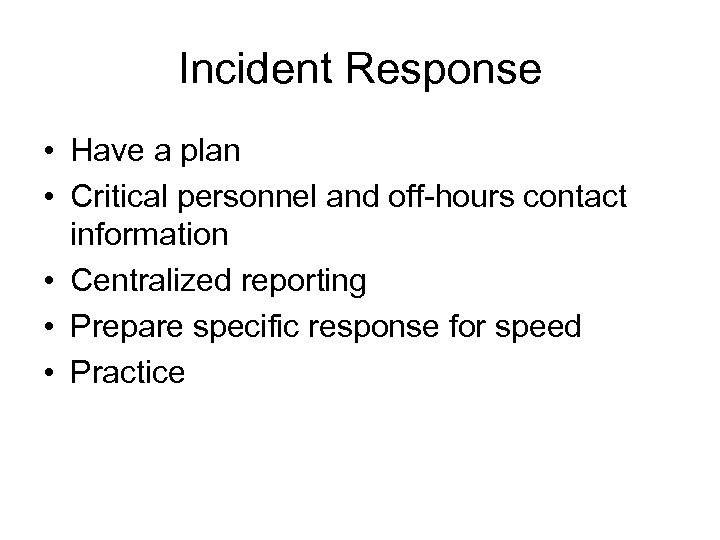 Incident Response • Have a plan • Critical personnel and off-hours contact information •