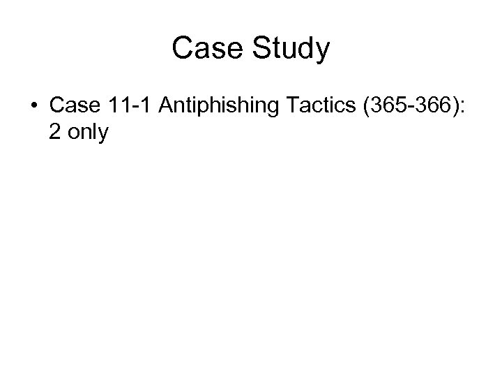 Case Study • Case 11 -1 Antiphishing Tactics (365 -366): 2 only 