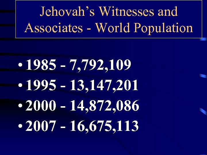 Jehovah’s Witnesses and Associates - World Population • 1985 - 7, 792, 109 •