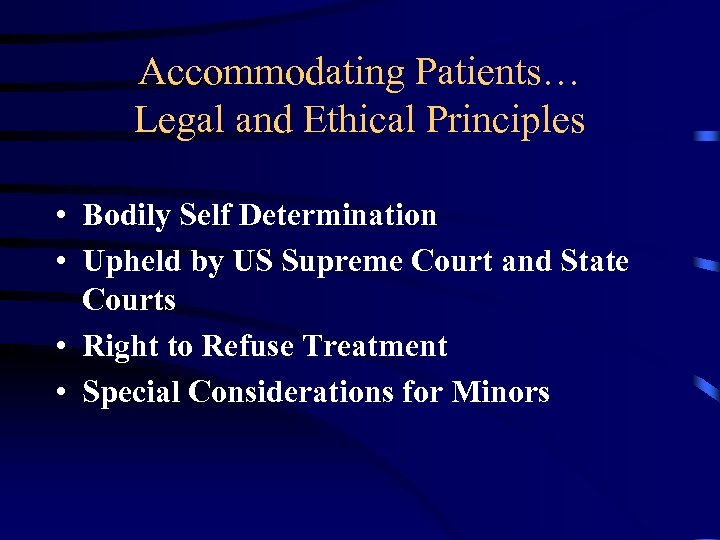 Accommodating Patients… Legal and Ethical Principles • Bodily Self Determination • Upheld by US