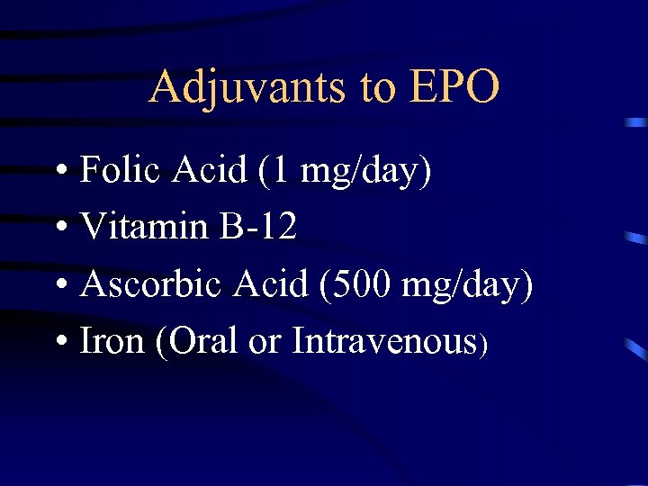 Adjuvants to EPO • Folic Acid (1 mg/day) • Vitamin B-12 • Ascorbic Acid