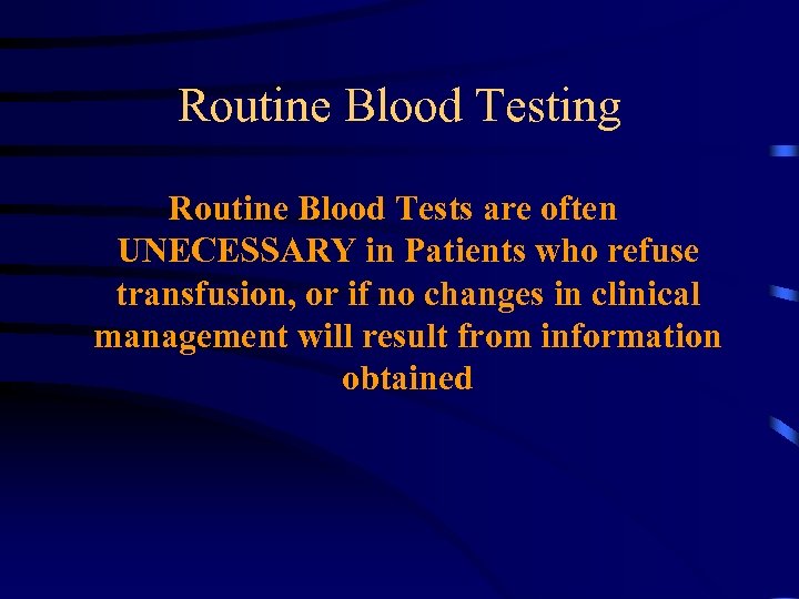 Routine Blood Testing Routine Blood Tests are often UNECESSARY in Patients who refuse transfusion,