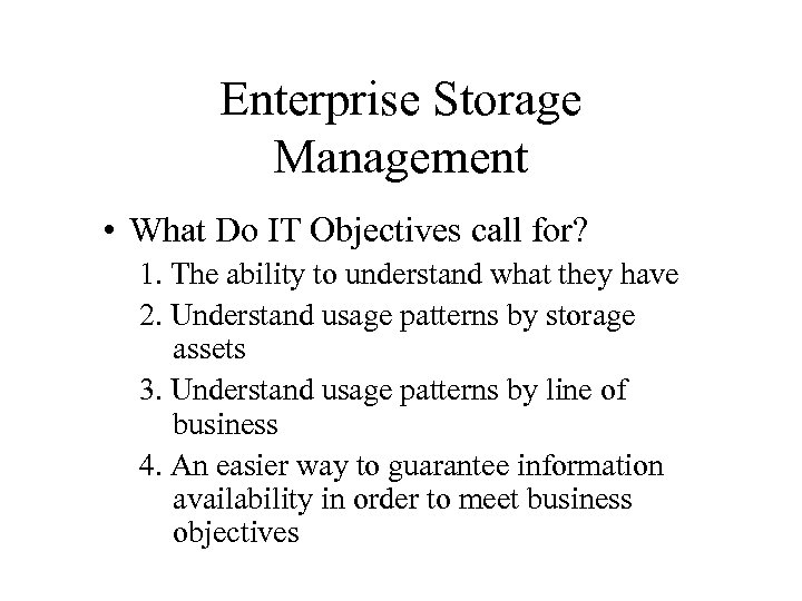 Enterprise Storage Management • What Do IT Objectives call for? 1. The ability to