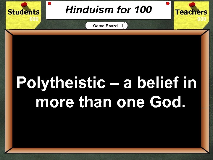 Students Hinduism for 100 Teachers Game Board 100 Polytheistic – a belief in Is