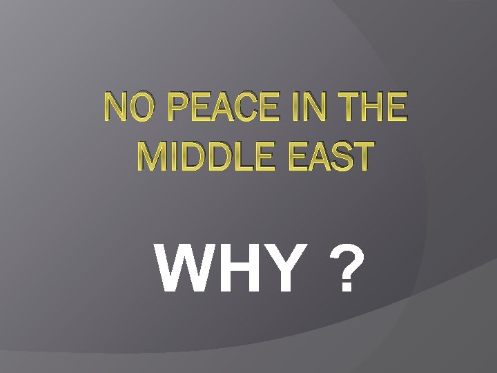 NO PEACE IN THE MIDDLE EAST WHY ? 