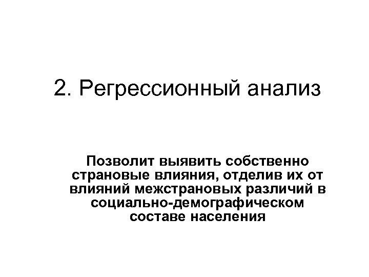 2. Регрессионный анализ Позволит выявить собственно страновые влияния, отделив их от влияний межстрановых различий