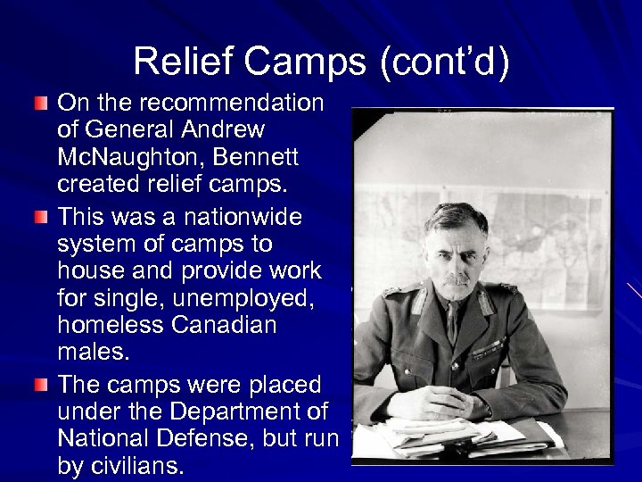 Relief Camps (cont’d) On the recommendation of General Andrew Mc. Naughton, Bennett created relief