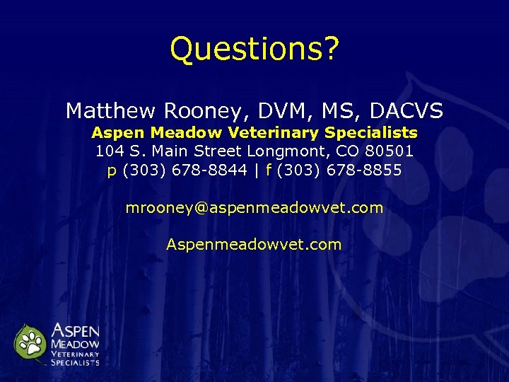 Questions? Matthew Rooney, DVM, MS, DACVS Aspen Meadow Veterinary Specialists 104 S. Main Street