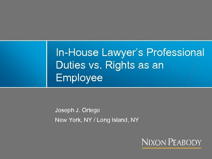 In-House Lawyer’s Professional Duties vs. Rights as an Employee Joseph J. Ortego New York,
