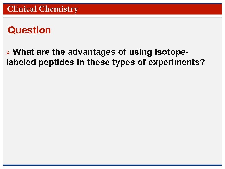 Question Ø What are the advantages of using isotopelabeled peptides in these types of