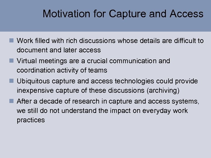 Motivation for Capture and Access n Work filled with rich discussions whose details are
