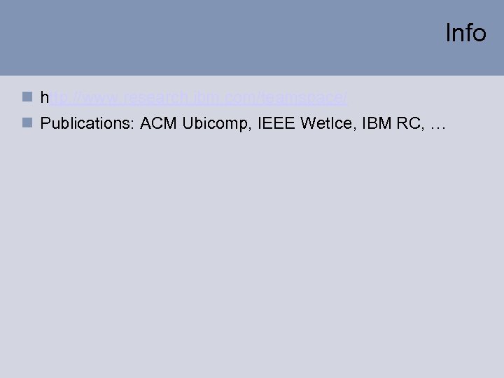 Info n http: //www. research. ibm. com/teamspace/ n Publications: ACM Ubicomp, IEEE Wet. Ice,