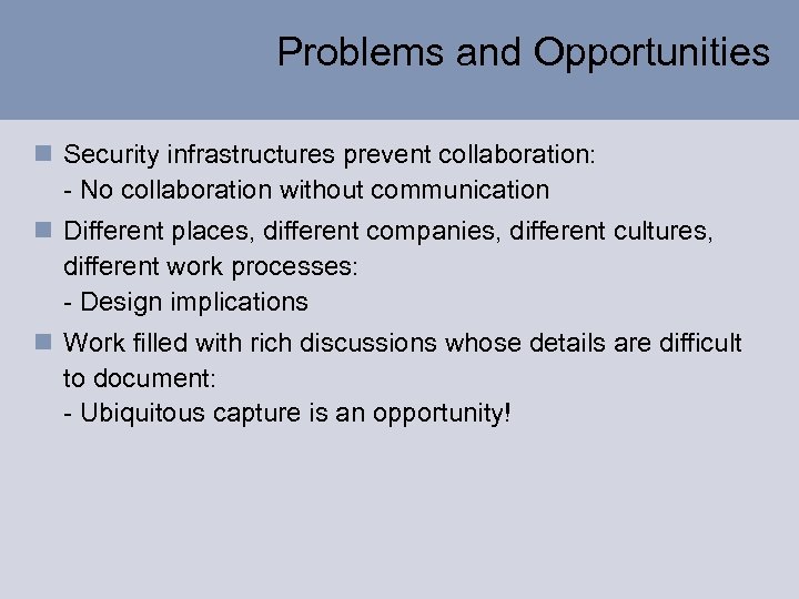 Problems and Opportunities n Security infrastructures prevent collaboration: - No collaboration without communication n