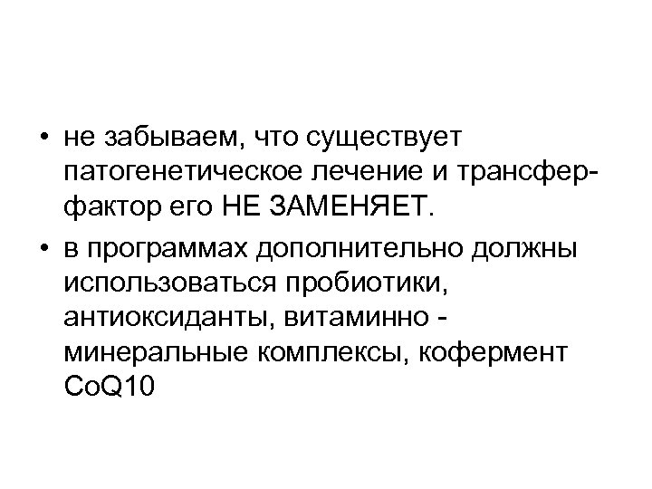  • не забываем, что существует патогенетическое лечение и трансферфактор его НЕ ЗАМЕНЯЕТ. •