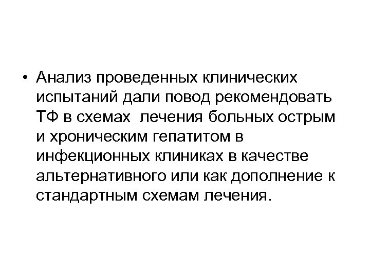  • Анализ проведенных клинических испытаний дали повод рекомендовать ТФ в схемах лечения больных