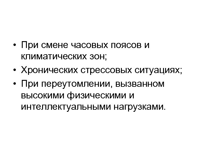 • При смене часовых поясов и климатических зон; • Хронических стрессовых ситуациях; •