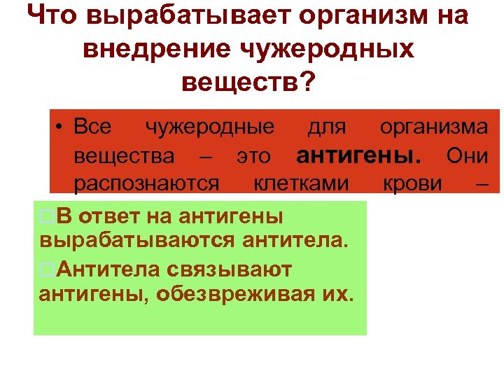 Что вырабатывает организм на внедрение чужеродных веществ? • Все чужеродные для организма вещества –