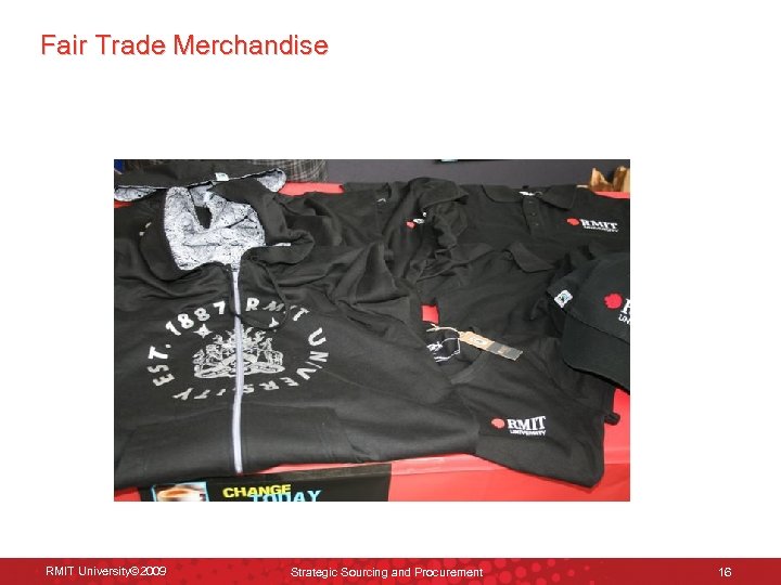 Fair Trade Merchandise RMIT University© 2009 Strategic Sourcing and Procurement 16 