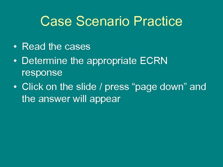 Case Scenario Practice • Read the cases • Determine the appropriate ECRN response •