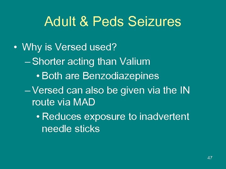 Adult & Peds Seizures • Why is Versed used? – Shorter acting than Valium