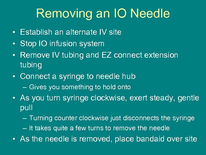 Removing an IO Needle • Establish an alternate IV site • Stop IO infusion