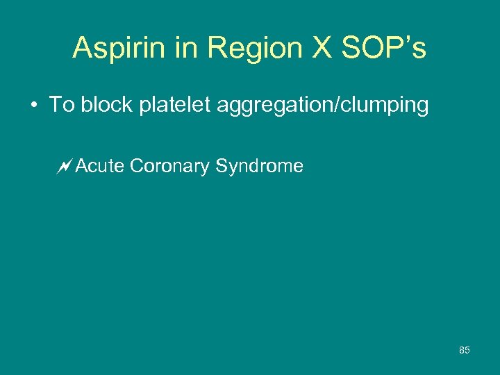 Aspirin in Region X SOP’s • To block platelet aggregation/clumping ~Acute Coronary Syndrome 85