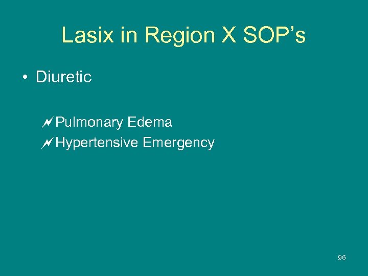 Lasix in Region X SOP’s • Diuretic ~Pulmonary Edema ~Hypertensive Emergency 96 