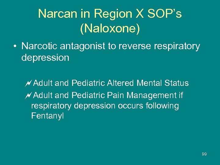 Narcan in Region X SOP’s (Naloxone) • Narcotic antagonist to reverse respiratory depression ~Adult