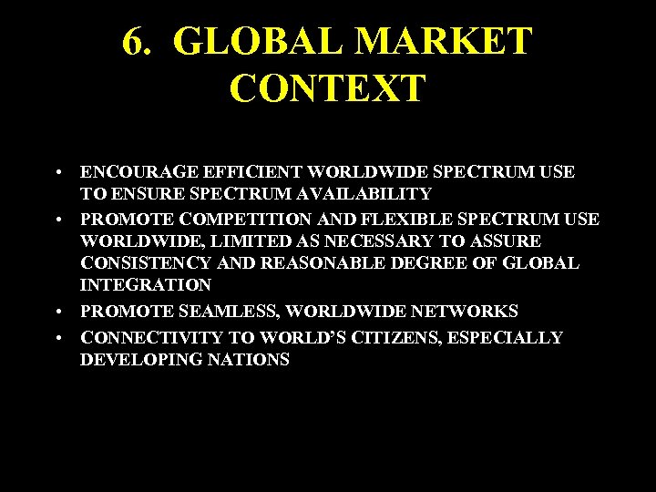6. GLOBAL MARKET CONTEXT • ENCOURAGE EFFICIENT WORLDWIDE SPECTRUM USE TO ENSURE SPECTRUM AVAILABILITY