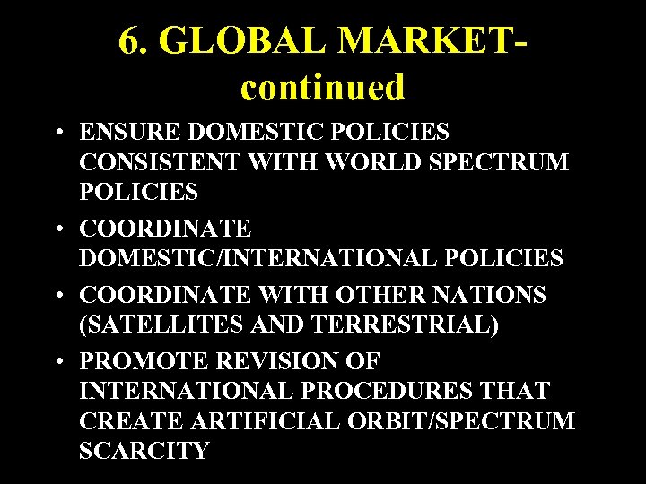 6. GLOBAL MARKETcontinued • ENSURE DOMESTIC POLICIES CONSISTENT WITH WORLD SPECTRUM POLICIES • COORDINATE
