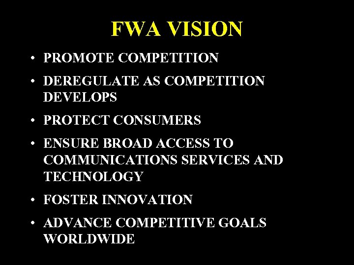 FWA VISION • PROMOTE COMPETITION • DEREGULATE AS COMPETITION DEVELOPS • PROTECT CONSUMERS •
