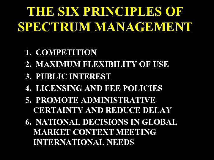 THE SIX PRINCIPLES OF SPECTRUM MANAGEMENT 1. 2. 3. 4. 5. COMPETITION MAXIMUM FLEXIBILITY