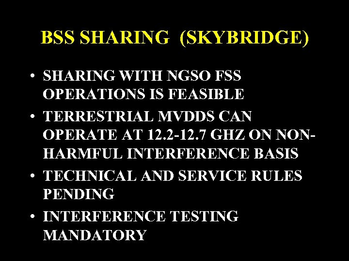 BSS SHARING (SKYBRIDGE) • SHARING WITH NGSO FSS OPERATIONS IS FEASIBLE • TERRESTRIAL MVDDS