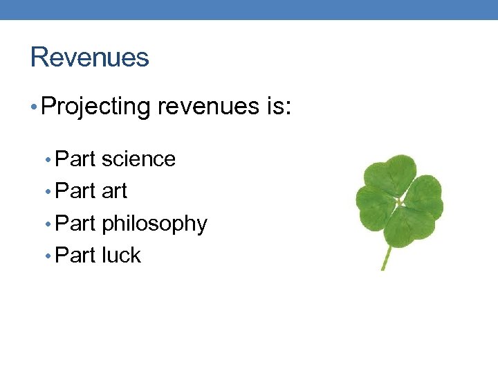 Revenues • Projecting revenues is: • Part science • Part philosophy • Part luck