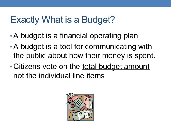 Exactly What is a Budget? • A budget is a financial operating plan •