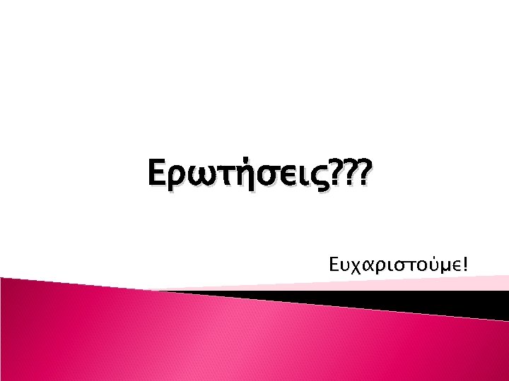 Ερωτήσεις? ? ? Ευχαριστούμε! 