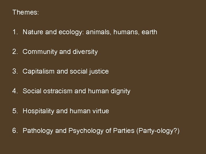 Themes: 1. Nature and ecology: animals, humans, earth 2. Community and diversity 3. Capitalism