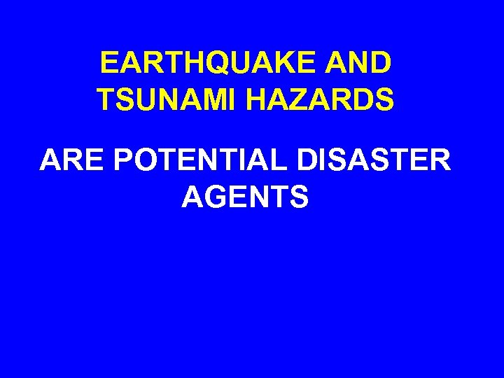 EARTHQUAKE AND TSUNAMI HAZARDS ARE POTENTIAL DISASTER AGENTS 