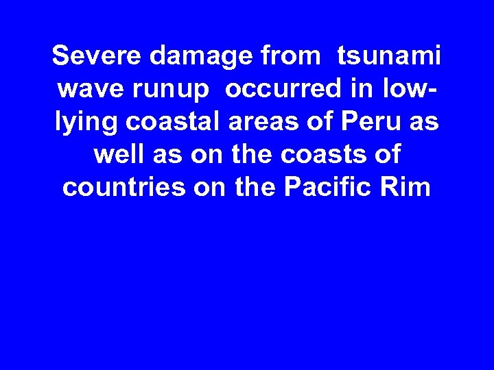 Severe damage from tsunami wave runup occurred in lowlying coastal areas of Peru as