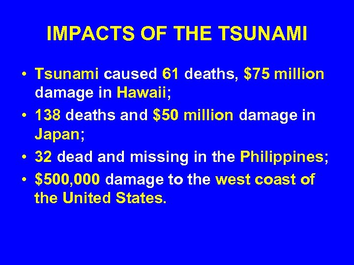 IMPACTS OF THE TSUNAMI • Tsunami caused 61 deaths, $75 million damage in Hawaii;