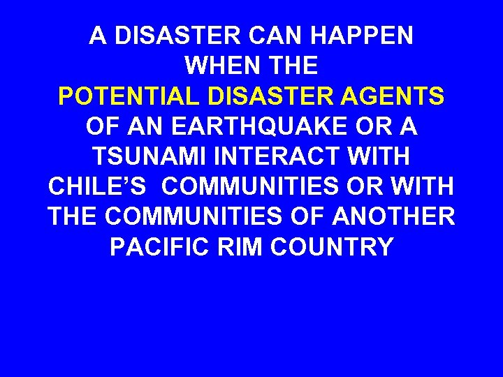 A DISASTER CAN HAPPEN WHEN THE POTENTIAL DISASTER AGENTS OF AN EARTHQUAKE OR A