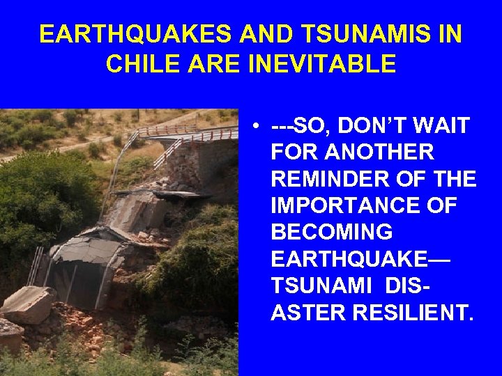 EARTHQUAKES AND TSUNAMIS IN CHILE ARE INEVITABLE • ---SO, DON’T WAIT FOR ANOTHER REMINDER