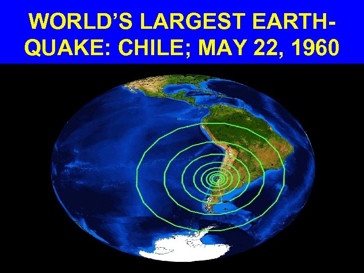 WORLD’S LARGEST EARTHQUAKE: CHILE; MAY 22, 1960 