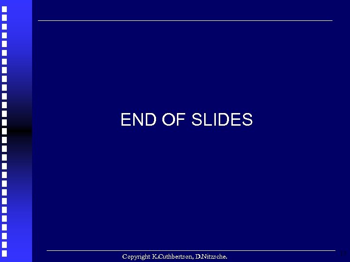 END OF SLIDES Copyright K. Cuthbertson, D. Nitzsche. 17 