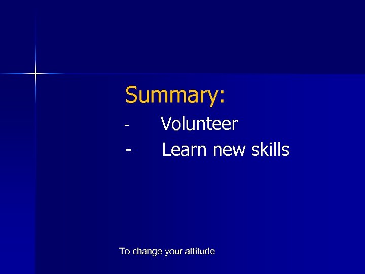 Summary: - Volunteer - Learn new skills To change your attitude 