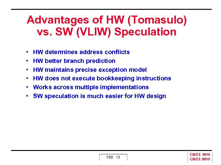 Advantages of HW (Tomasulo) vs. SW (VLIW) Speculation • • • HW determines address